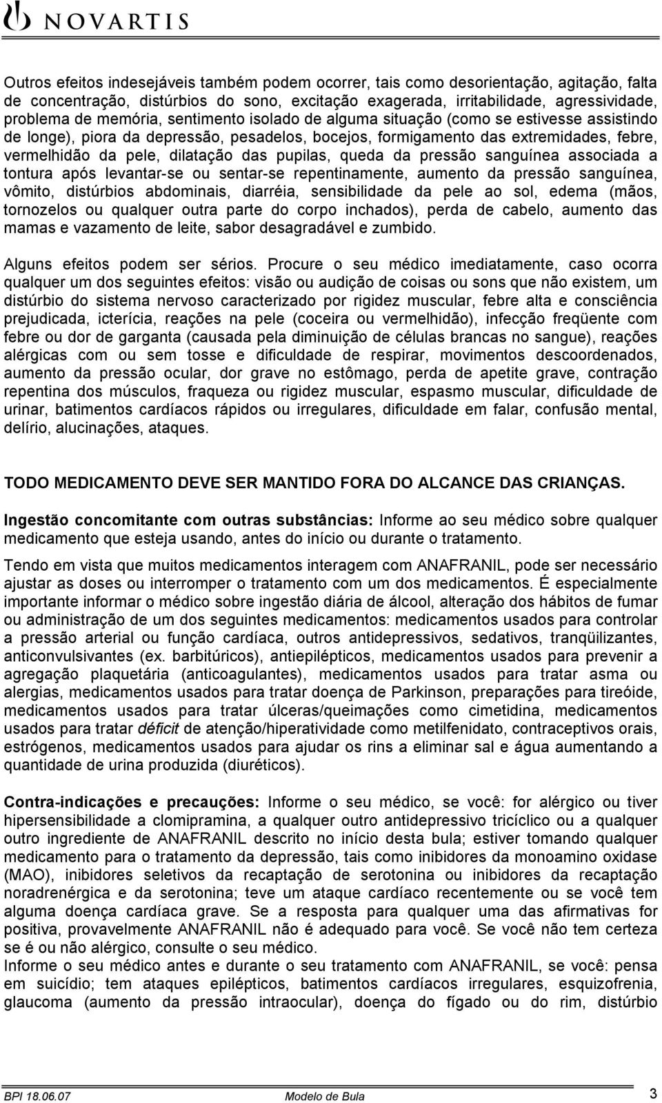 das pupilas, queda da pressão sanguínea associada a tontura após levantar-se ou sentar-se repentinamente, aumento da pressão sanguínea, vômito, distúrbios abdominais, diarréia, sensibilidade da pele