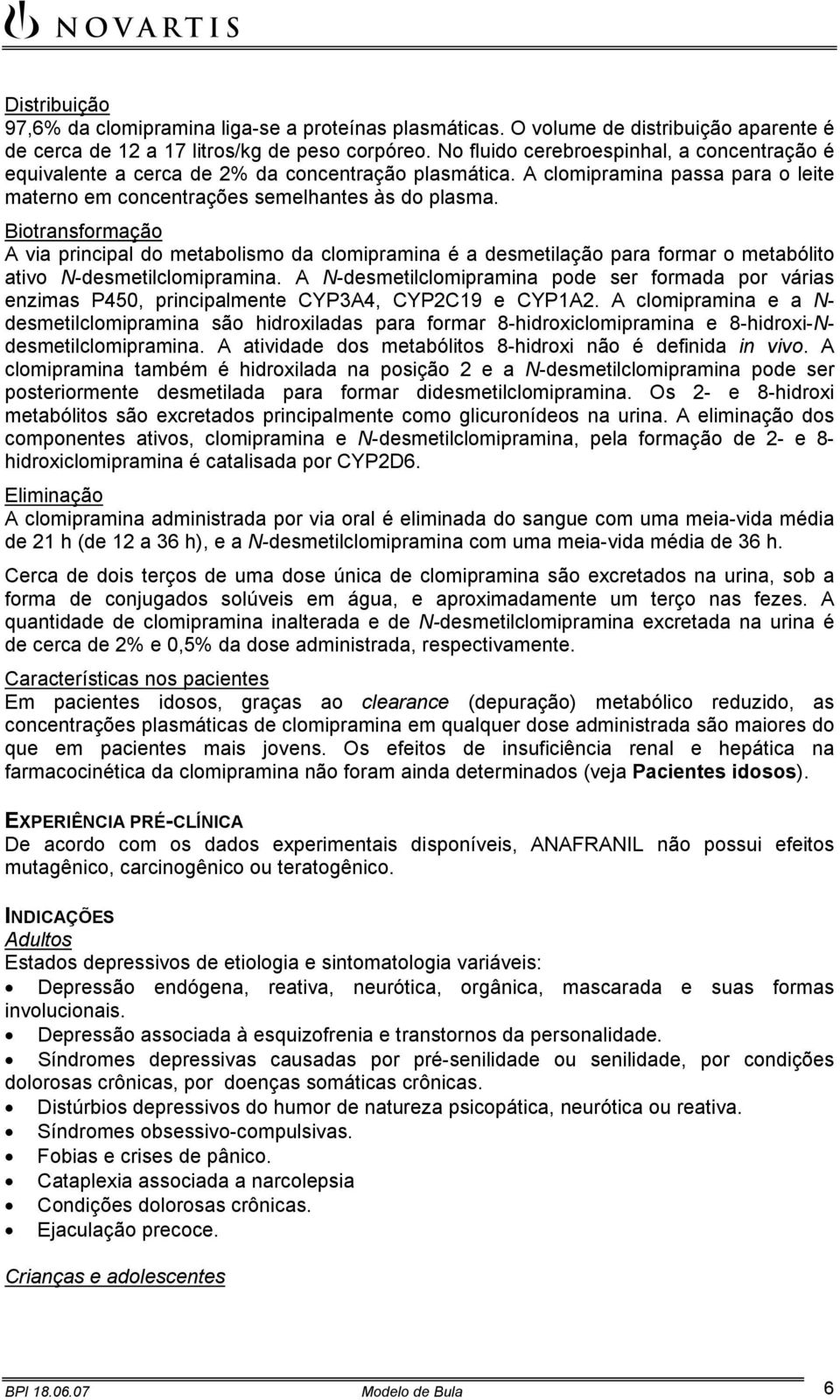 Biotransformação A via principal do metabolismo da clomipramina é a desmetilação para formar o metabólito ativo N-desmetilclomipramina.