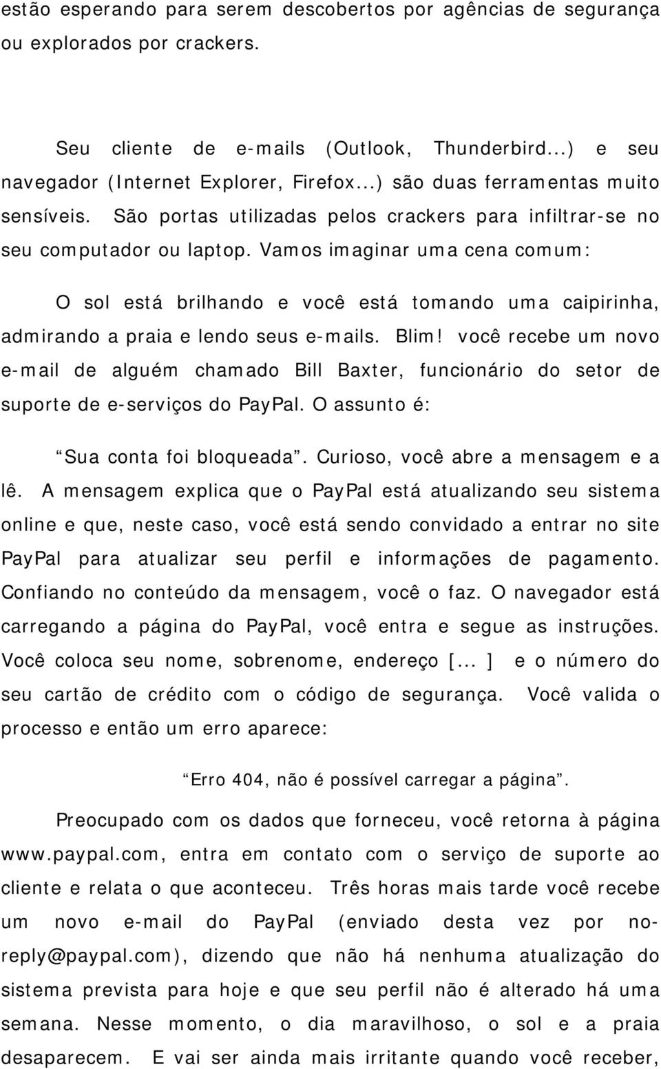 Vamos imaginar uma cena comum: O sol está brilhando e você está tomando uma caipirinha, admirando a praia e lendo seus e-mails. Blim!