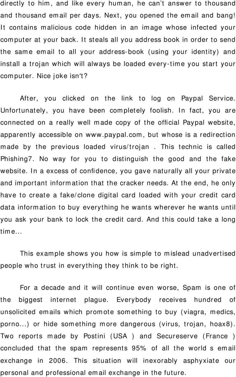 It steals all you address book in order to send the same email to all your address-book (using your identity) and install a trojan which will always be loaded every-time you start your computer.