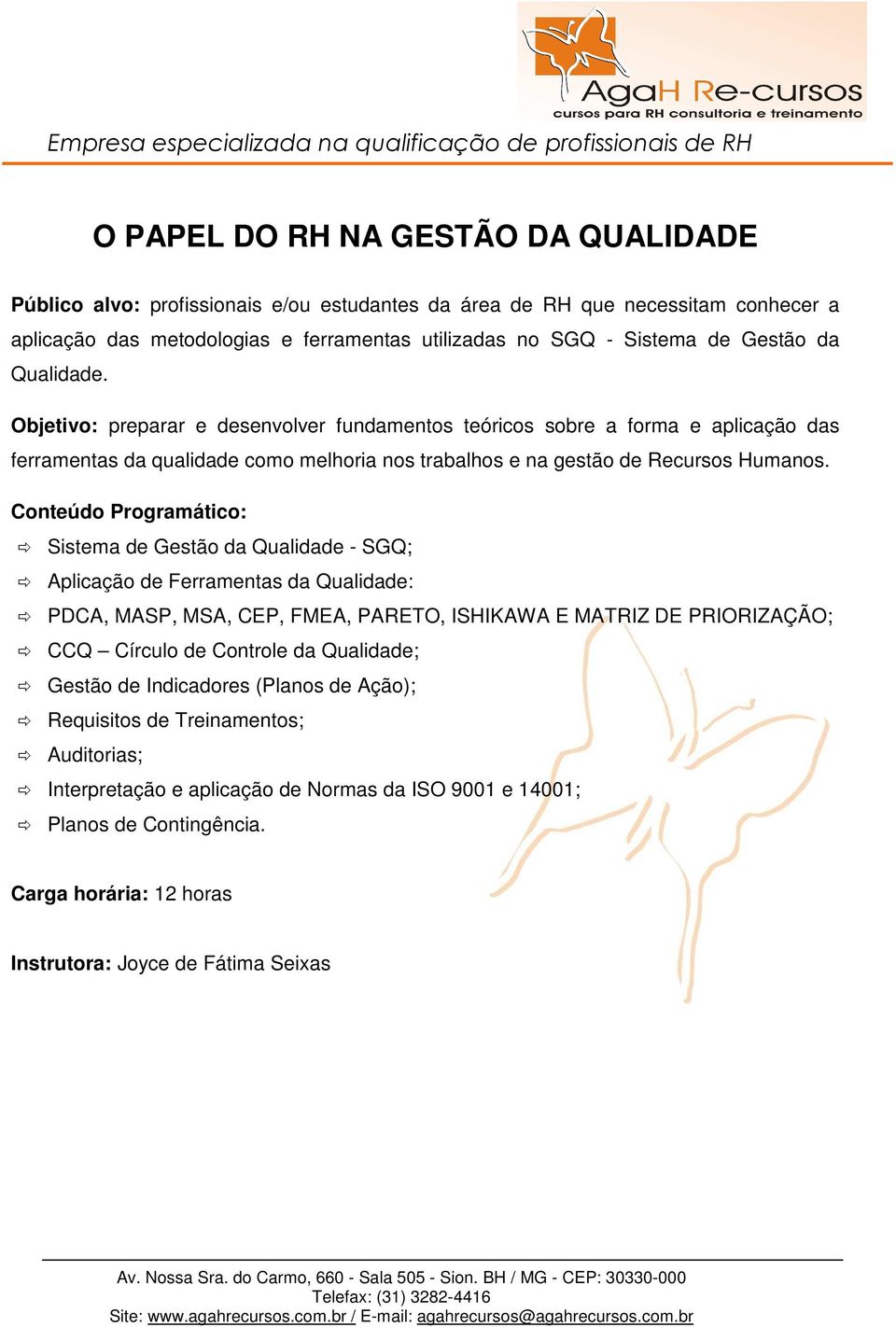 Sistema de Gestão da Qualidade - SGQ; Aplicação de Ferramentas da Qualidade: PDCA, MASP, MSA, CEP, FMEA, PARETO, ISHIKAWA E MATRIZ DE PRIORIZAÇÃO; CCQ Círculo de Controle da Qualidade; Gestão de