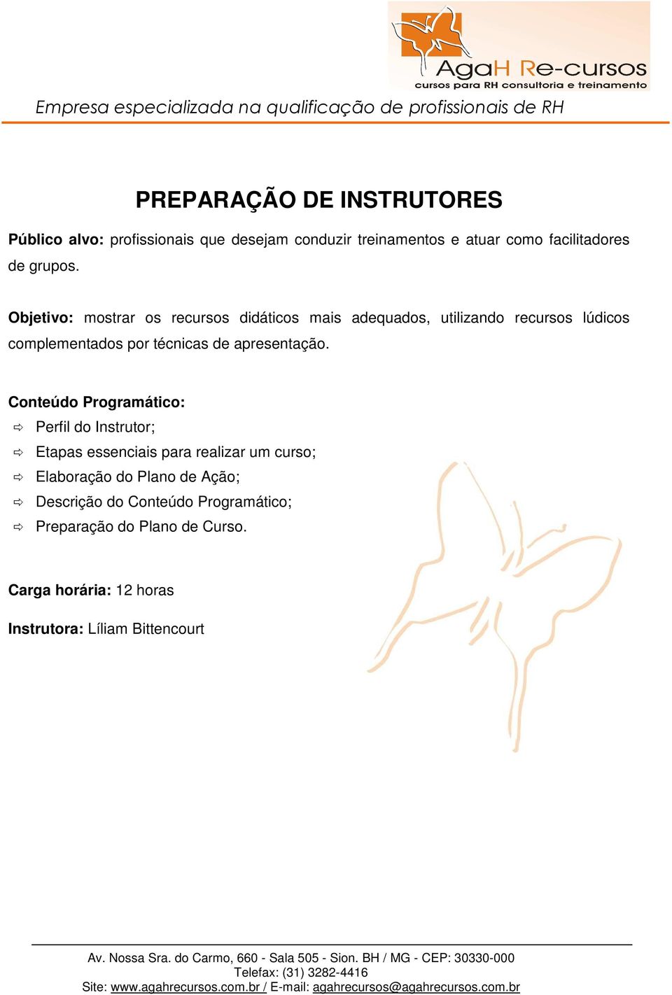 Objetivo: mostrar os recursos didáticos mais adequados, utilizando recursos lúdicos complementados por técnicas de