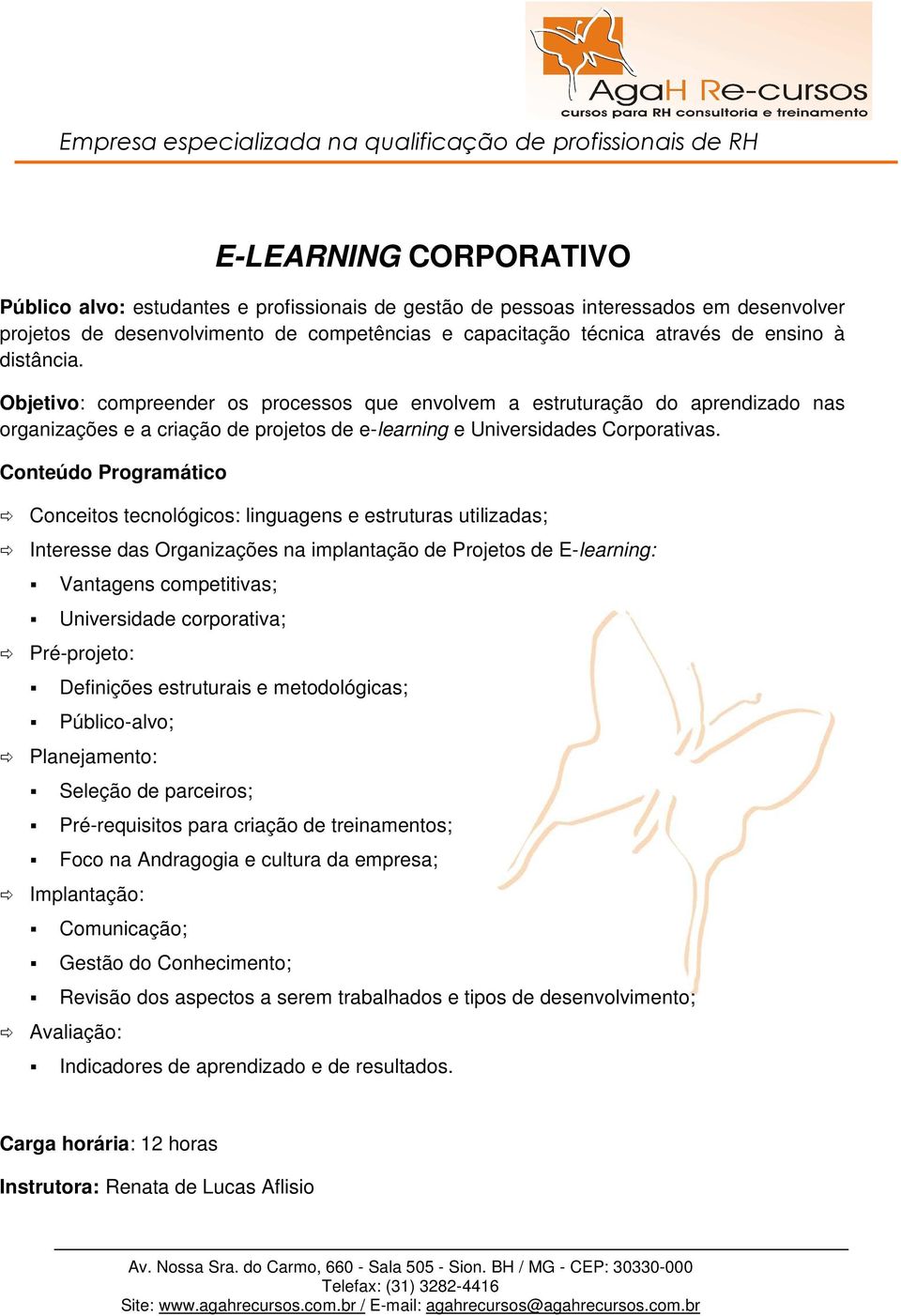 Conteúdo Programático Conceitos tecnológicos: linguagens e estruturas utilizadas; Interesse das Organizações na implantação de Projetos de E-learning: Vantagens competitivas; Universidade