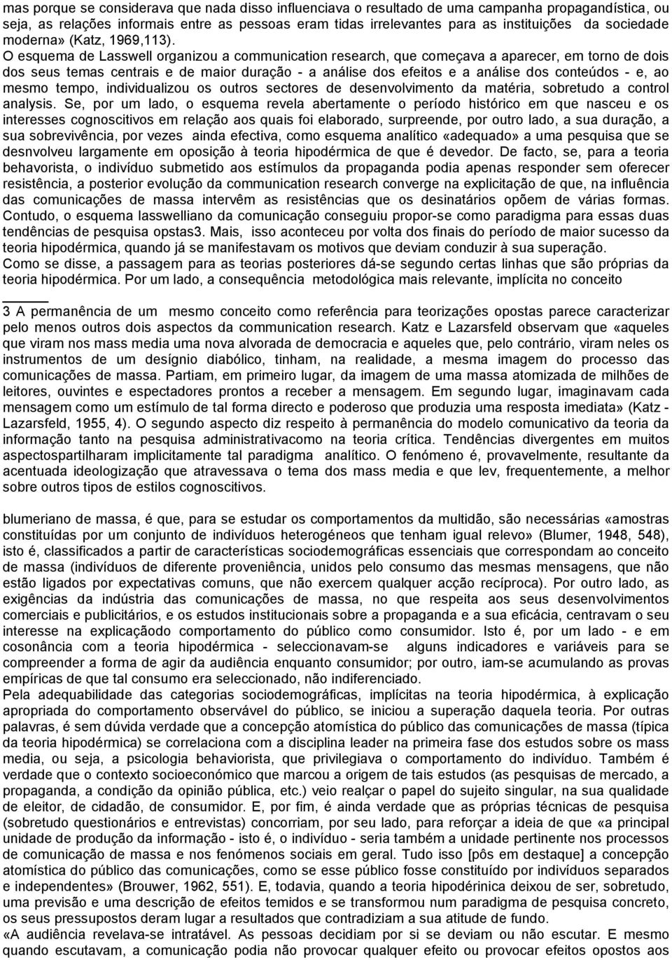 O esquema de Lasswell organizou a communication research, que começava a aparecer, em torno de dois dos seus temas centrais e de maior duração - a análise dos efeitos e a análise dos conteúdos - e,