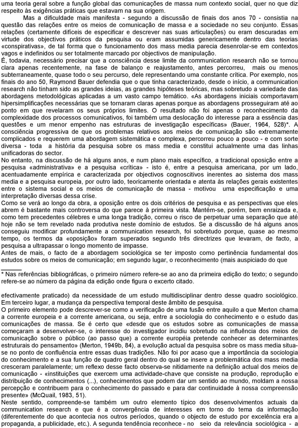 Essas relações (certamente difíceis de especificar e descrever nas suas articulações) ou eram descuradas em virtude dos objectivos práticos da pesquisa ou eram assumidas genericamente dentro das