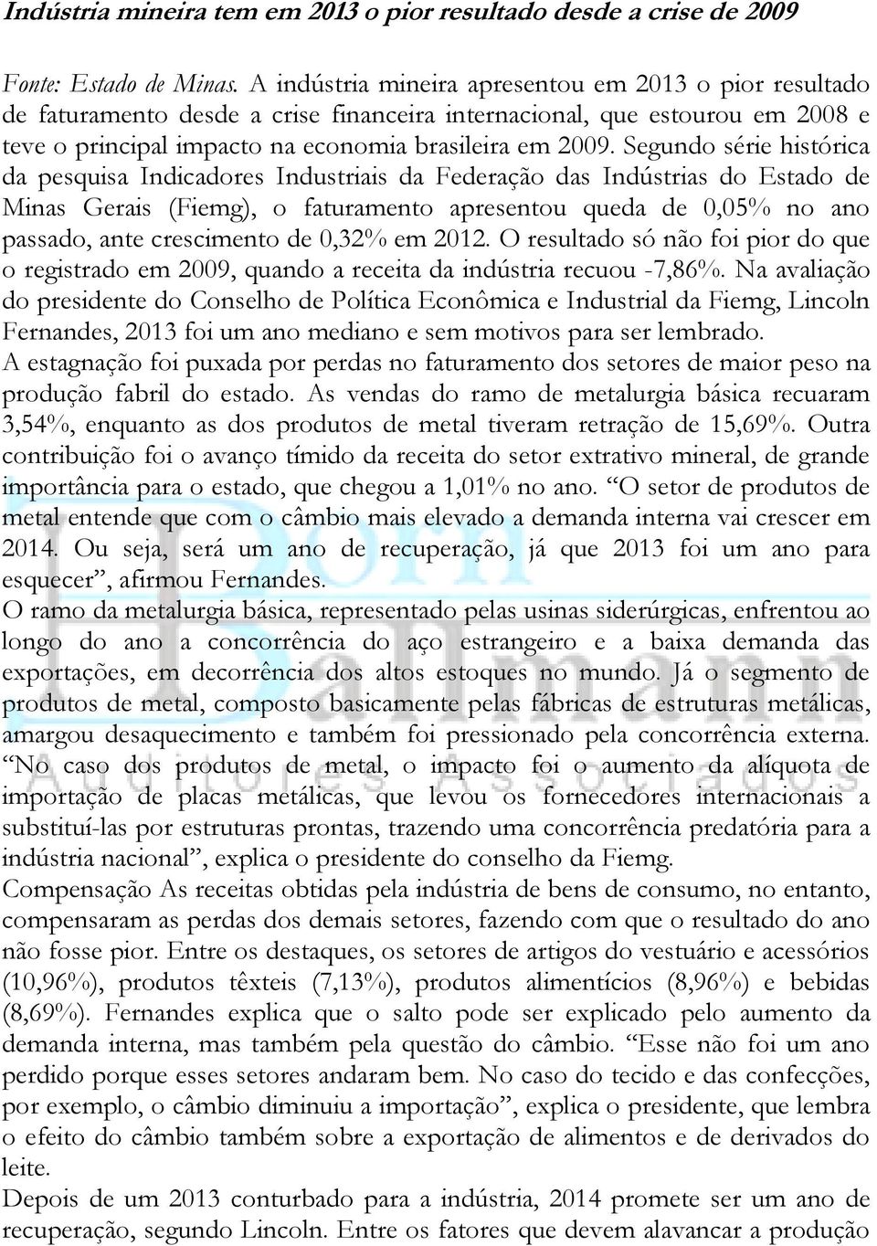 Segundo série histórica da pesquisa Indicadores Industriais da Federação das Indústrias do Estado de Minas Gerais (Fiemg), o faturamento apresentou queda de 0,05% no ano passado, ante crescimento de