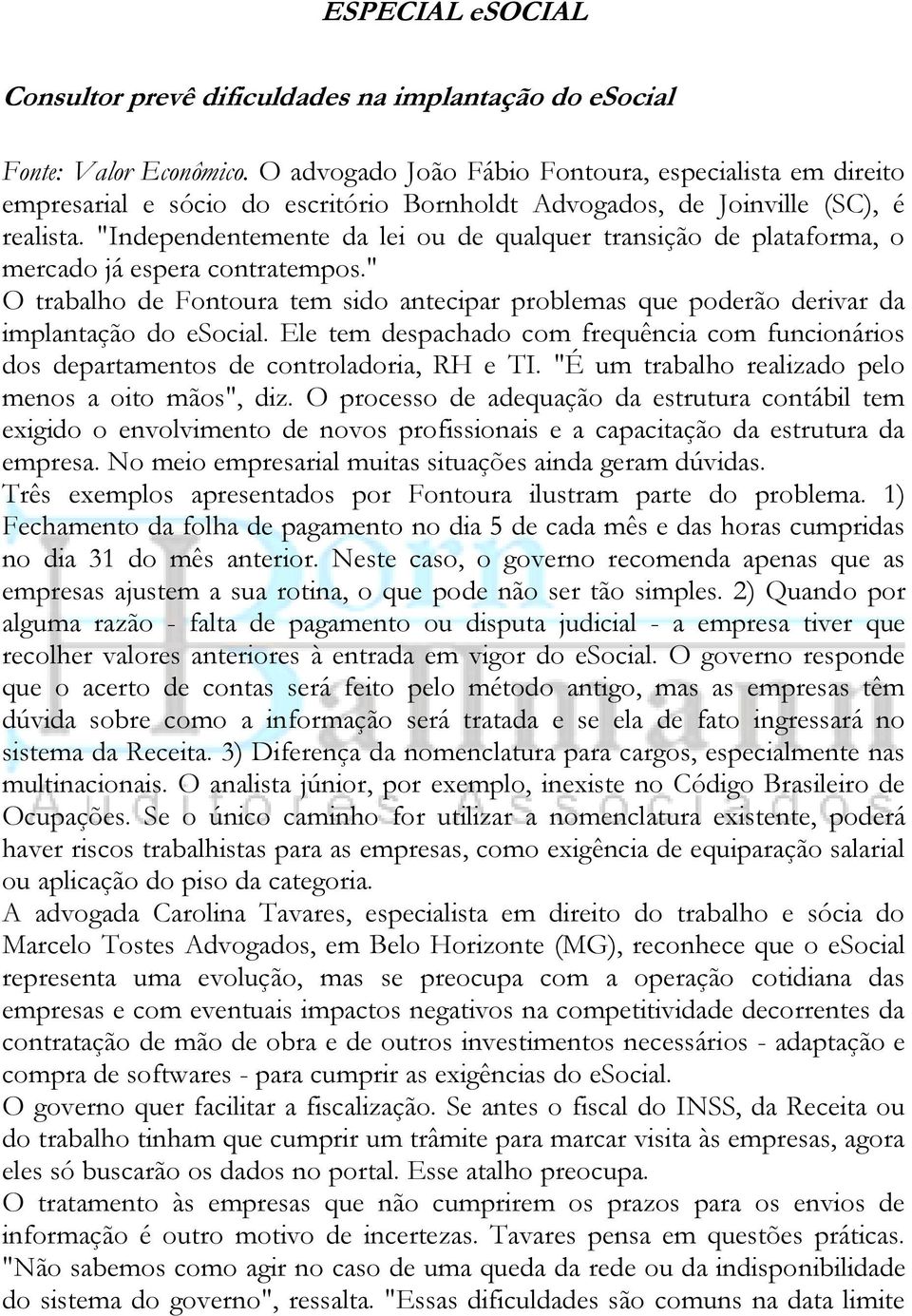 "Independentemente da lei ou de qualquer transição de plataforma, o mercado já espera contratempos." O trabalho de Fontoura tem sido antecipar problemas que poderão derivar da implantação do esocial.