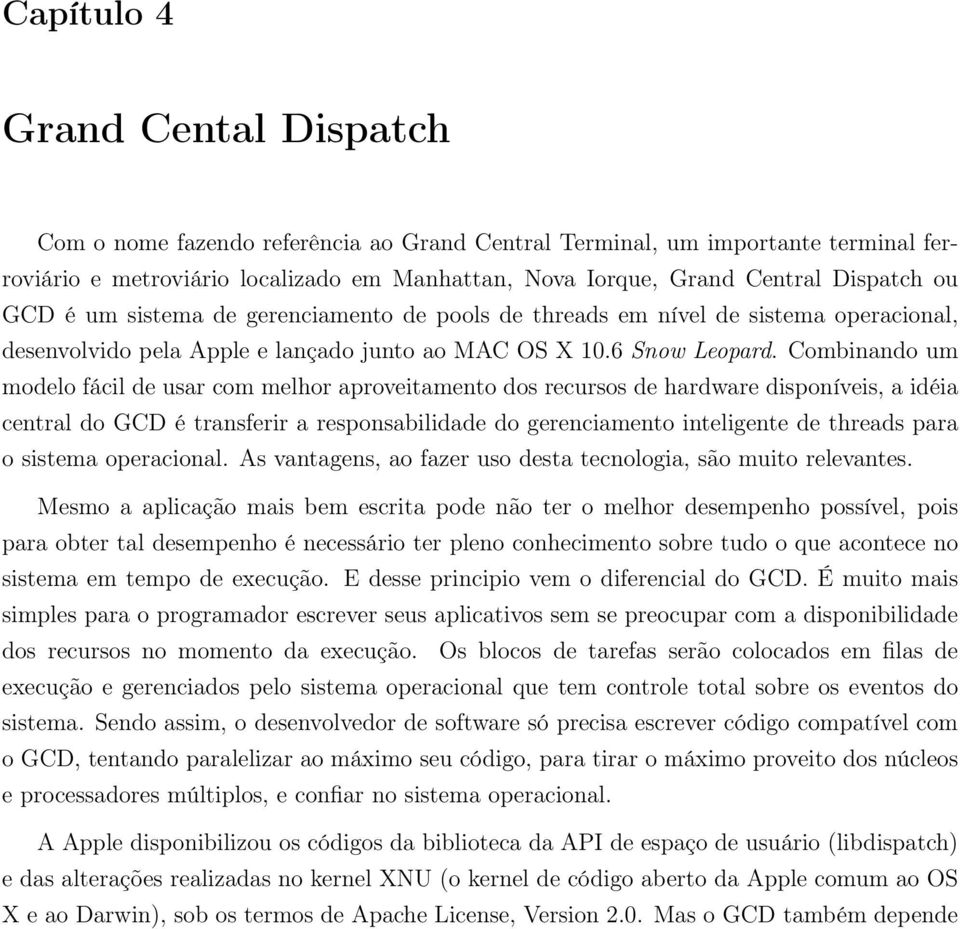 Combinando um modelo fácil de usar com melhor aproveitamento dos recursos de hardware disponíveis, a idéia central do GCD é transferir a responsabilidade do gerenciamento inteligente de threads para