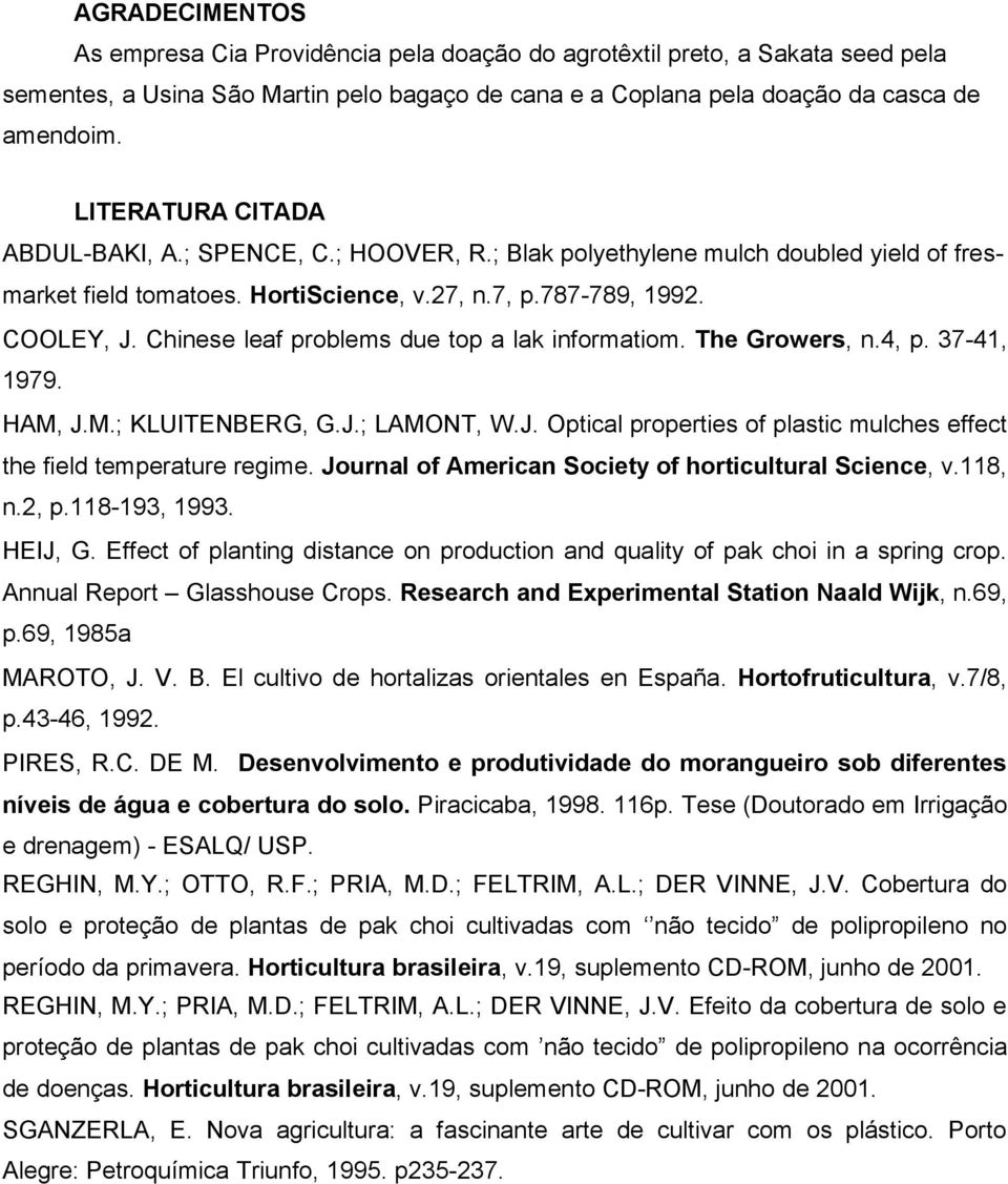 Chinese leaf problems due top a lak informatiom. The Growers, n.4, p. 37-41, 1979. HAM, J.M.; KLUITENBERG, G.J.; LAMONT, W.J. Optical properties of plastic mulches effect the field temperature regime.