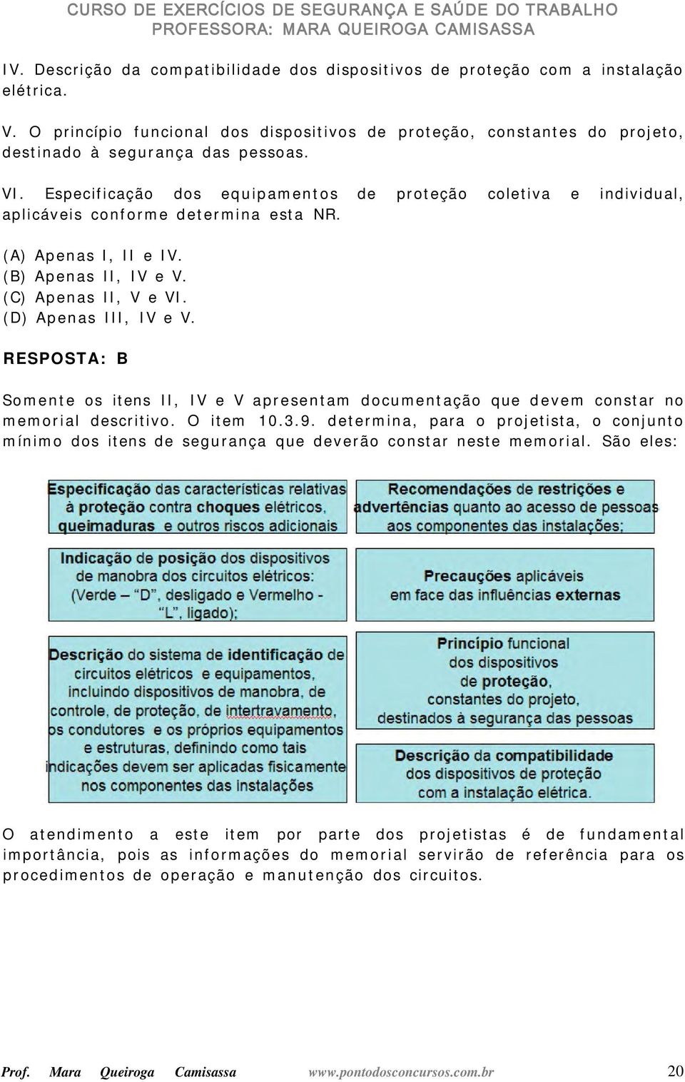 Especificação dos equipamentos de proteção coletiva e individual, aplicáveis conforme determina esta NR. (A) Apenas I, II e IV. (B) Apenas II, IV e V. (C) Apenas II, V e VI. (D) Apenas III, IV e V.