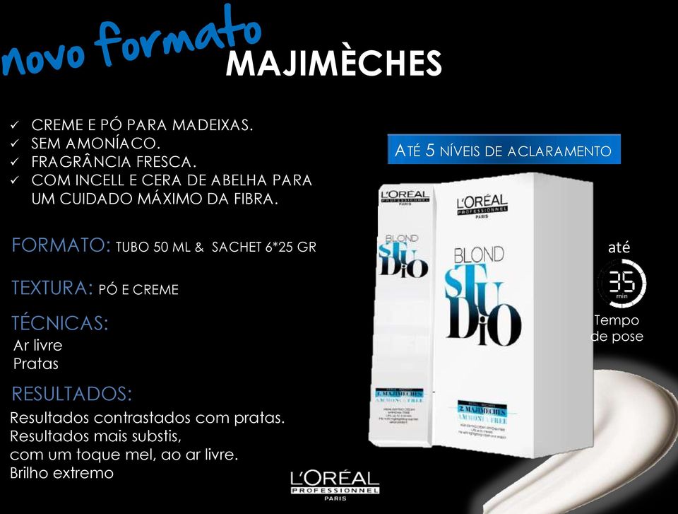 ATÉ 5 NÍVEIS DE ACLARAMENTO FORMATO: TUBO 50 ML & SACHET 6*25 GR até TEXTURA: PÓ E CREME