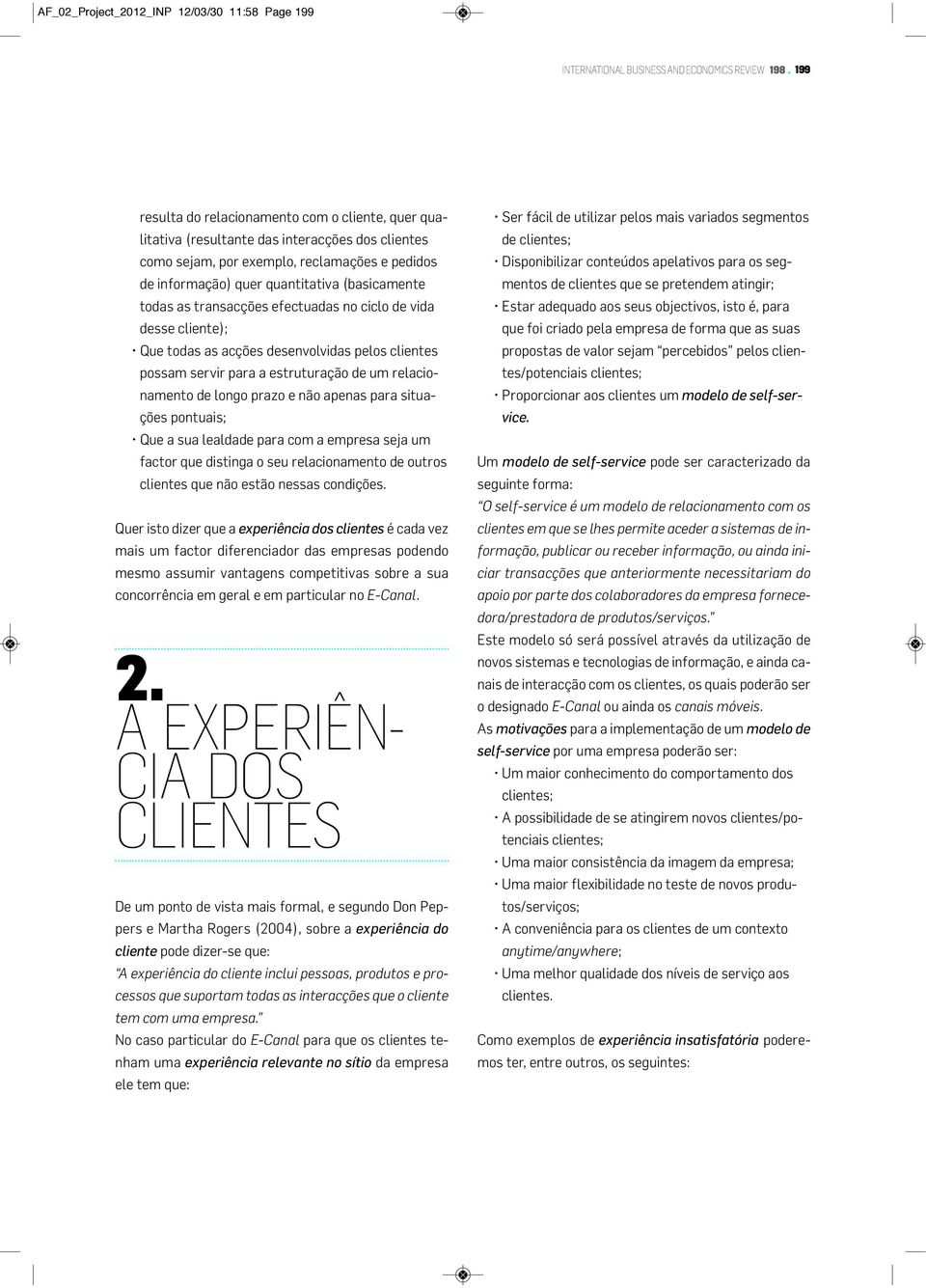 todas as transacções efectuadas no ciclo de vida desse cliente); Que todas as acções desenvolvidas pelos clientes possam servir para a estruturação de um relacionamento de longo prazo e não apenas