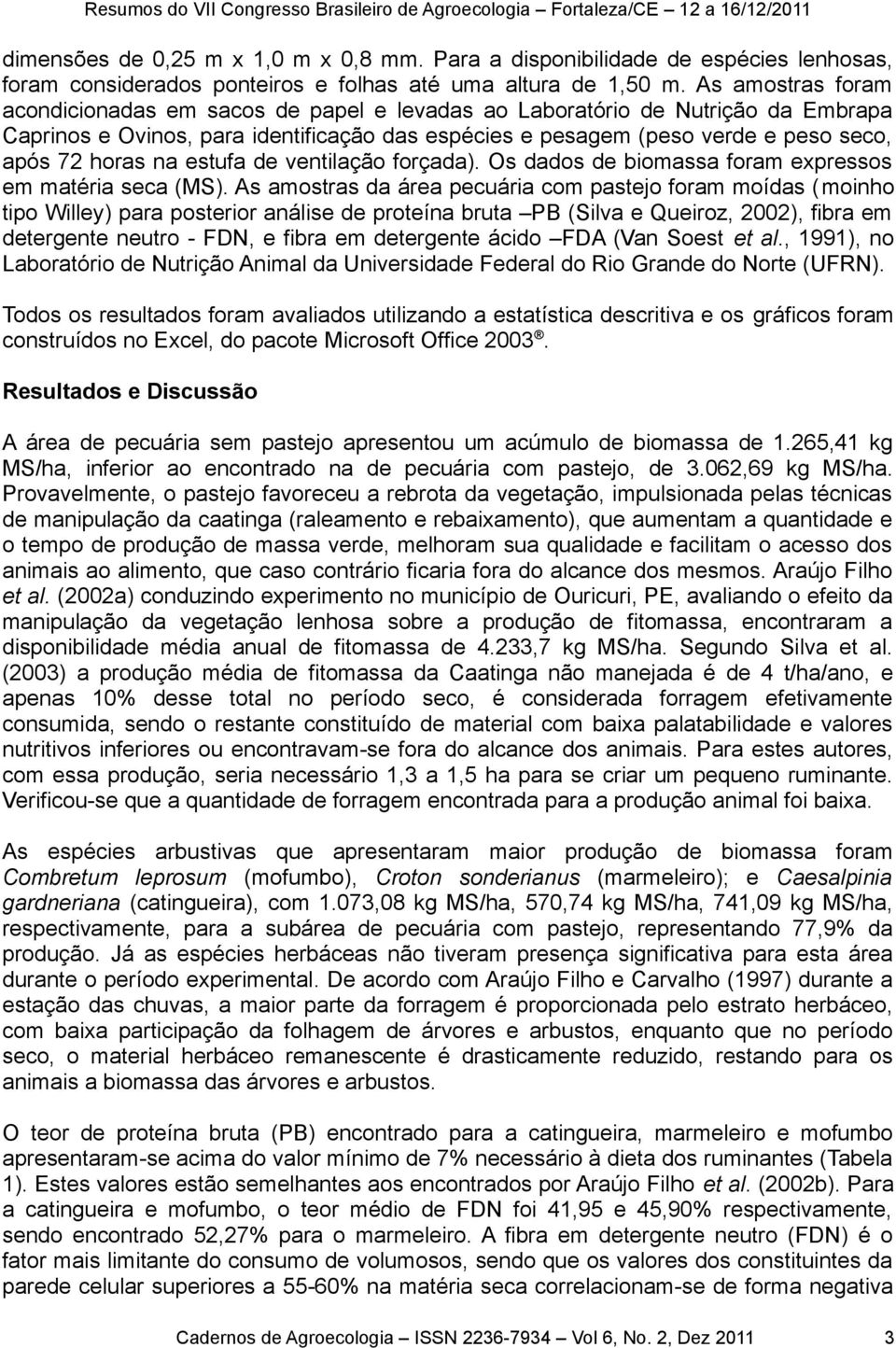 na estufa de ventilação forçada). Os dados de biomassa foram expressos em matéria seca (MS).