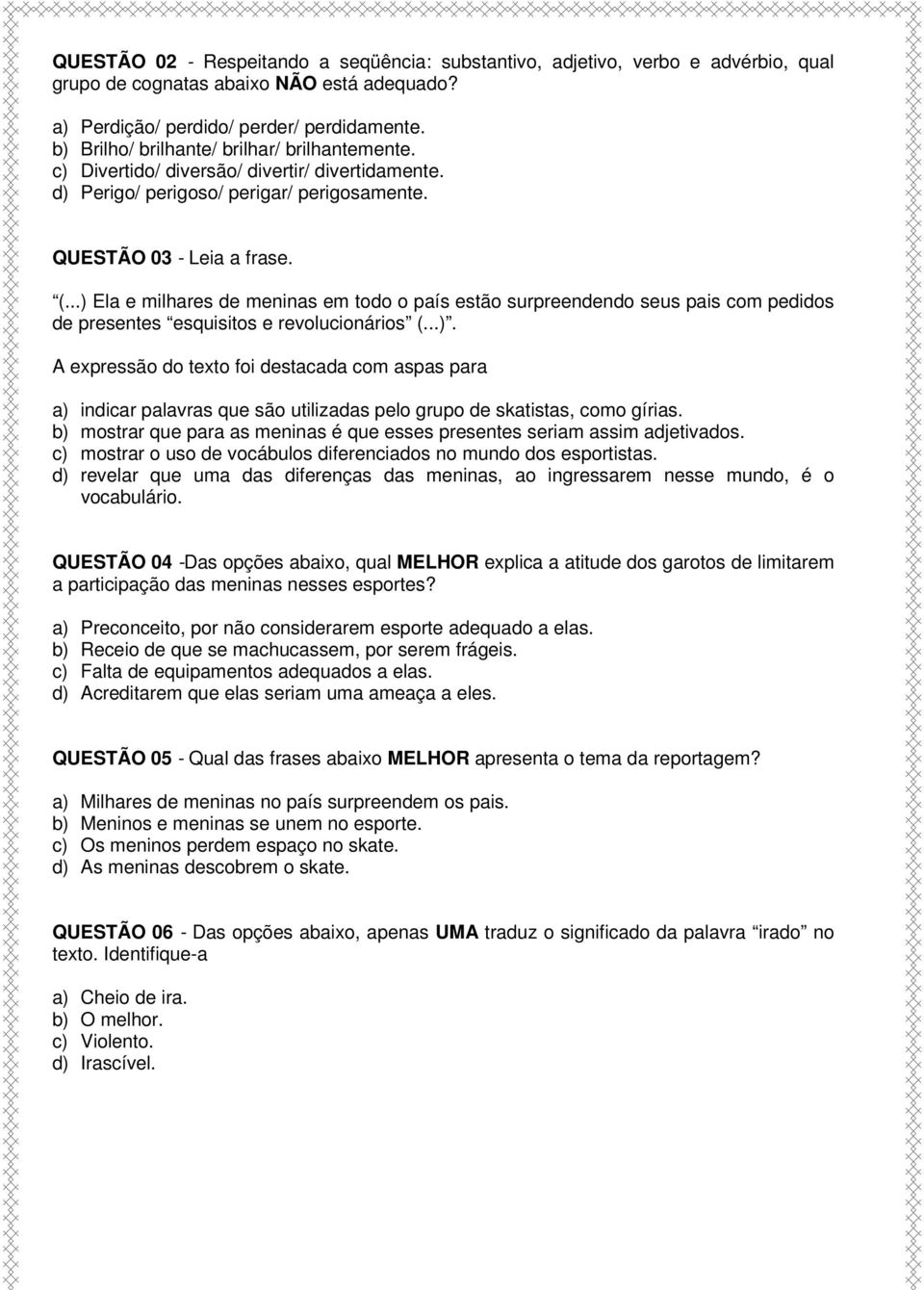 ..) Ela e milhares de meninas em todo o país estão surpreendendo seus pais com pedidos de presentes esquisitos e revolucionários (...). A expressão do texto foi destacada com aspas para a) indicar palavras que são utilizadas pelo grupo de skatistas, como gírias.