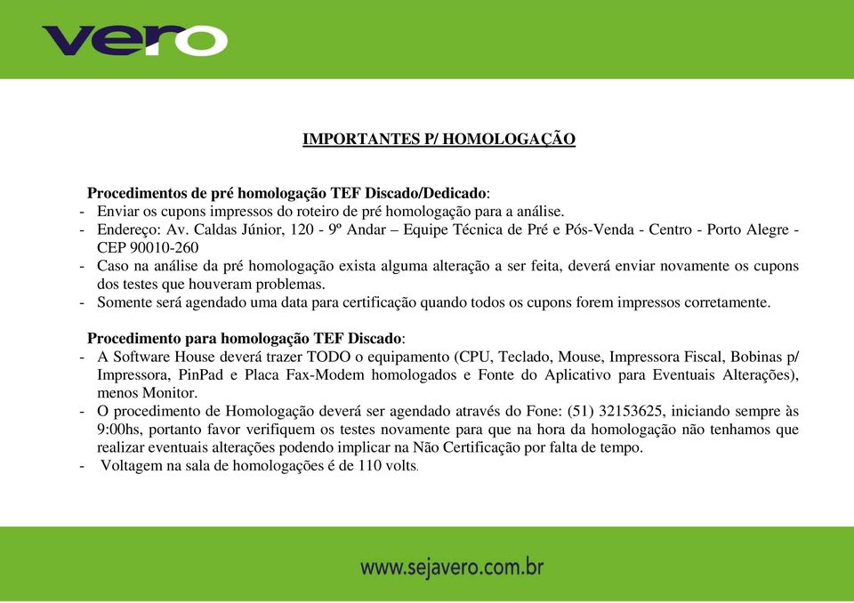 os cupons dos testes que houveram problemas. - Somente será agendado uma data para certificação quando todos os cupons forem impressos corretamente.