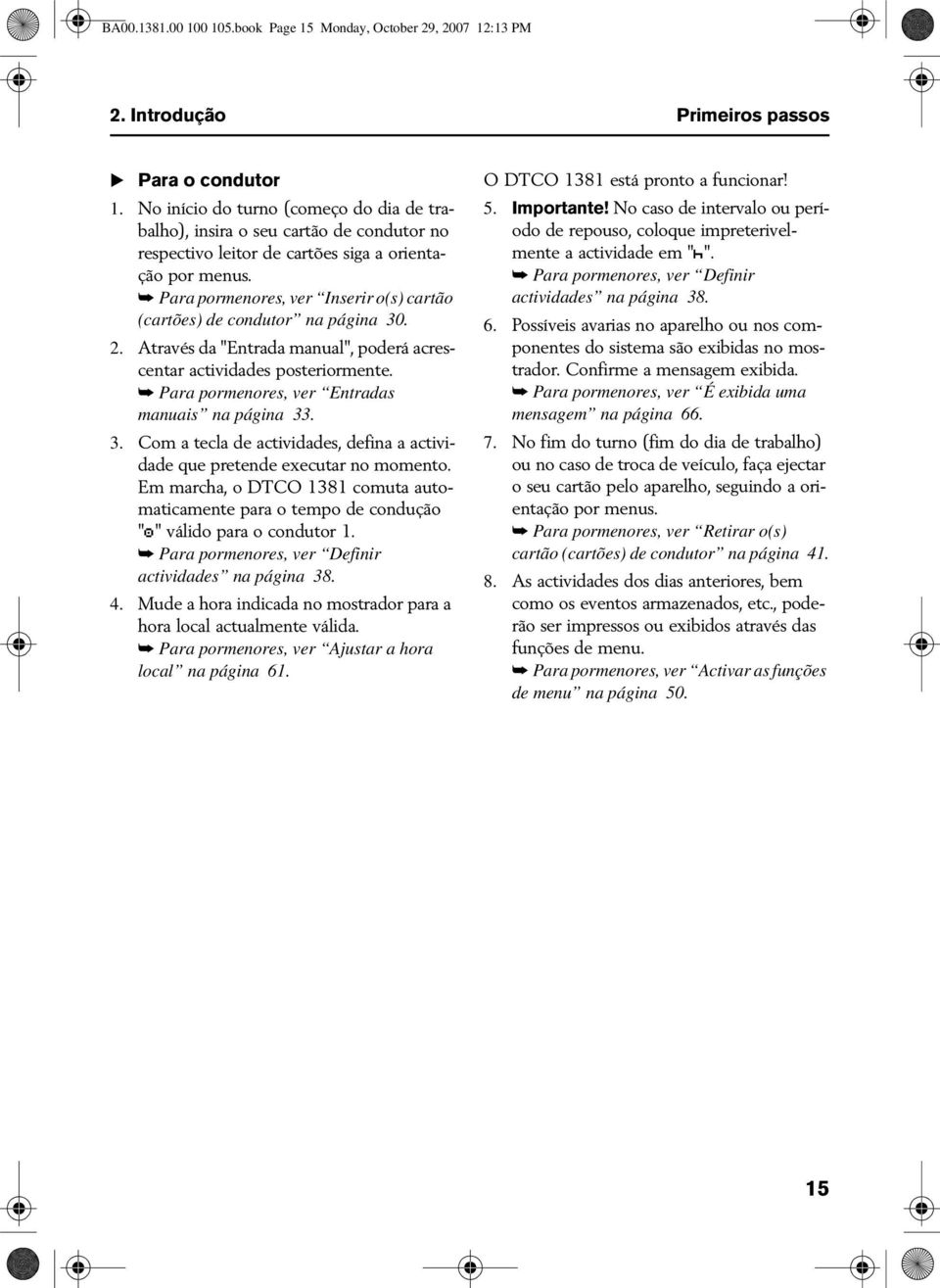 Para pormenores, ver Inserir o(s) cartão (cartões) de condutor na página 30. 2. Através da "Entrada manual", poderá acrescentar actividades posteriormente.