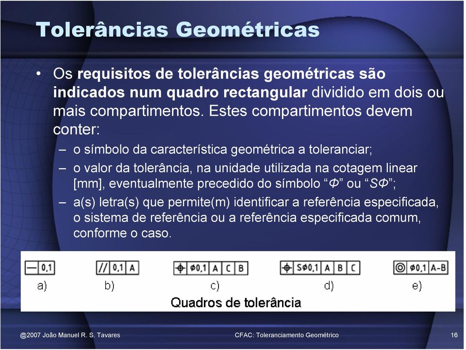 Estes compartimentos devem conter: o símbolo da característica geométrica a toleranciar; o valor da tolerância, na unidade utilizada na