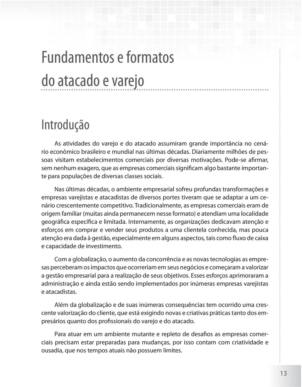 Pode-se afirmar, sem nenhum exagero, que as empresas comerciais significam algo bastante importante para populações de diversas classes sociais.