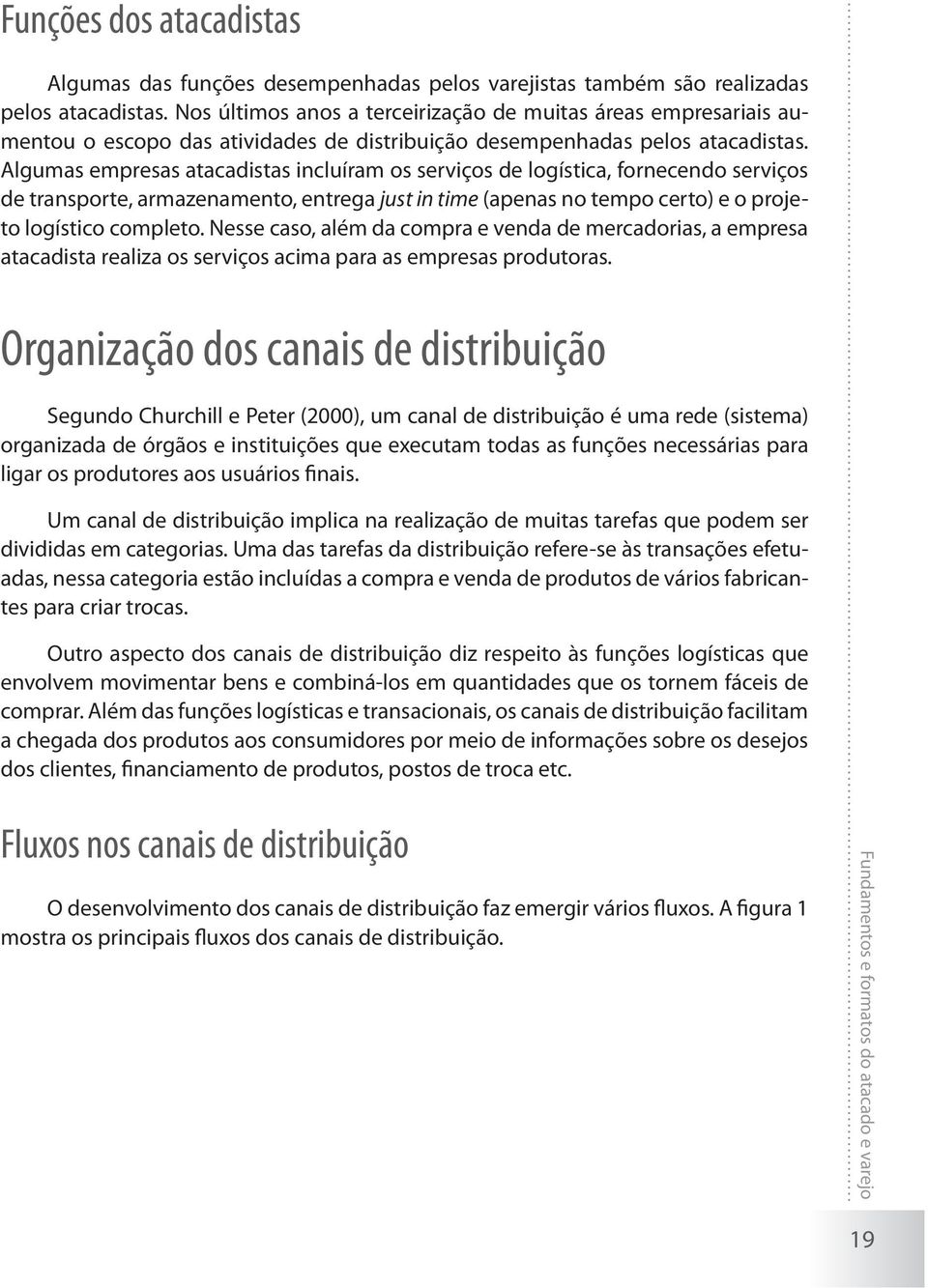 Algumas empresas atacadistas incluíram os serviços de logística, fornecendo serviços de transporte, armazenamento, entrega just in time (apenas no tempo certo) e o projeto logístico completo.