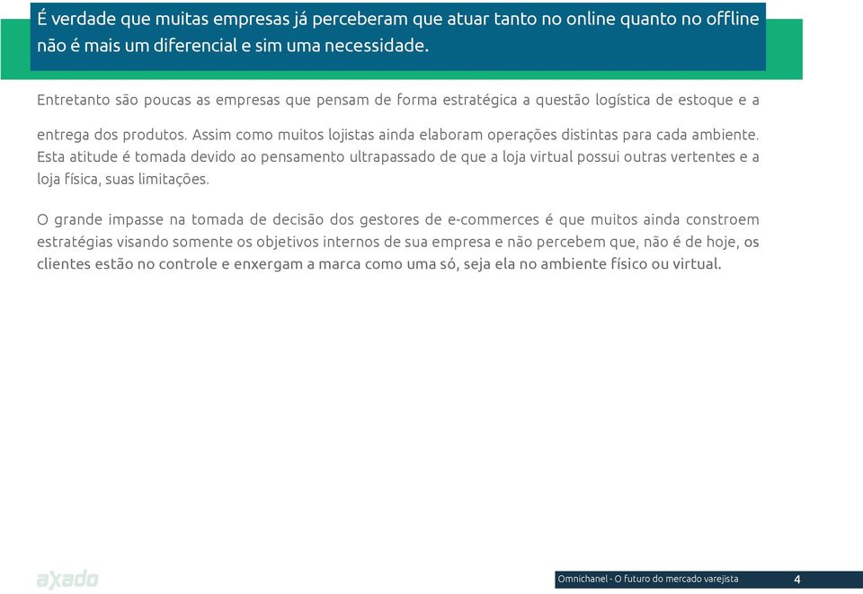 Assim como muitos lojistas ainda elaboram operações distintas para cada ambiente.