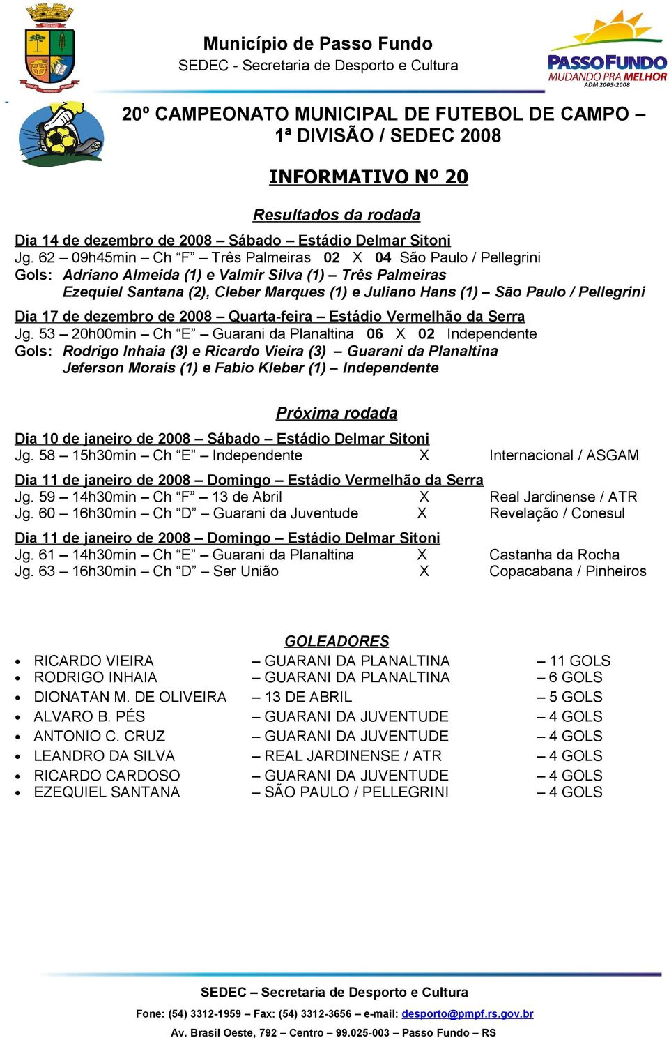 Pellegrini Dia 17 de dezembro de 2008 Quarta-feira Estádio Vermelhão da Serra Jg.