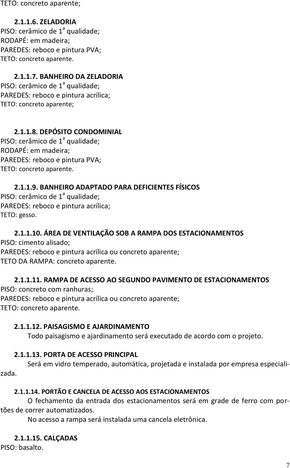 BANHEIRO ADAPTADO PARA DEFICIENTES FÍSICOS PISO: cerâmico de 1 a qualidade; 2.1.1.10.