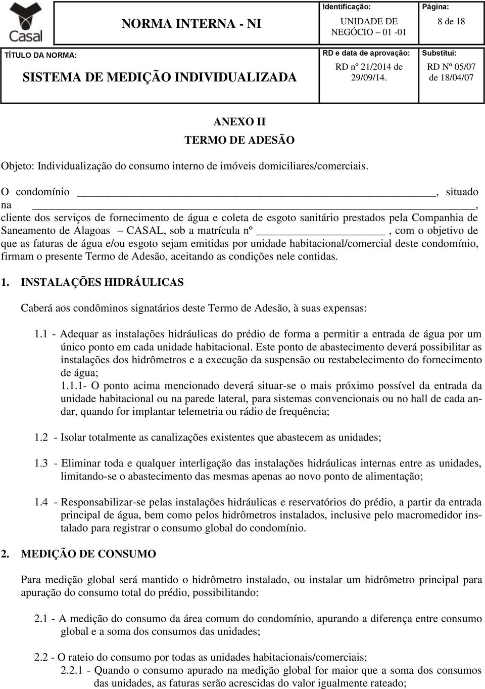 as faturas de água e/ou esgoto sejam emitidas por unidade habitacional/comercial deste condomínio, firmam o presente Termo de Adesão, aceitando as condições nele contidas. 1.