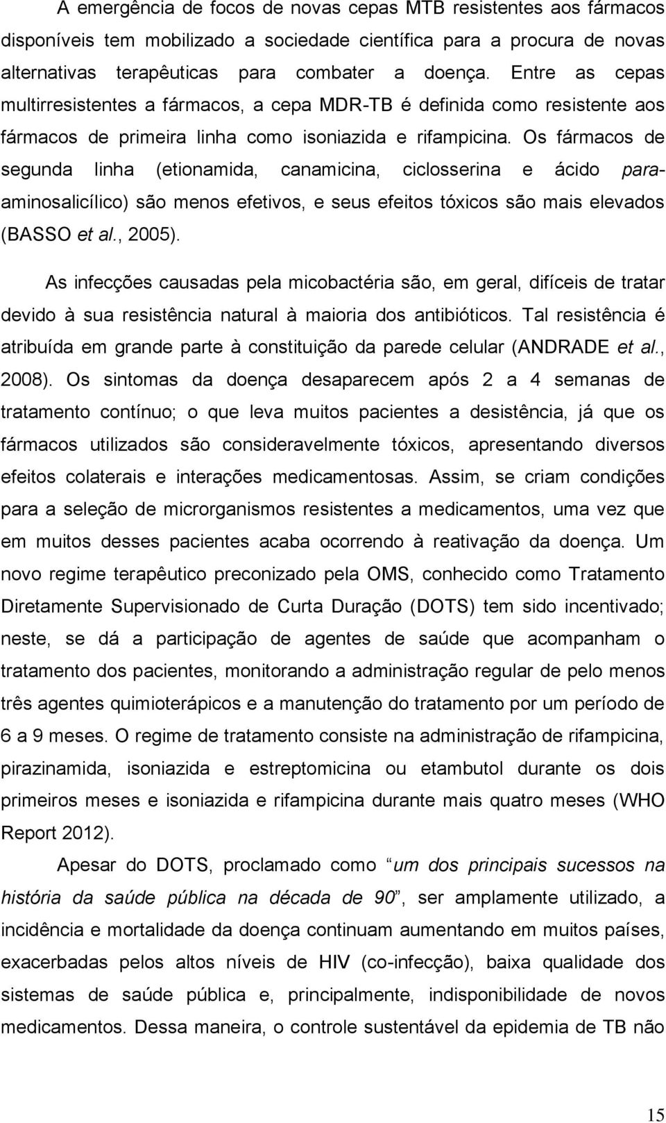 Os fármacos de segunda linha (etionamida, canamicina, ciclosserina e ácido paraaminosalicílico) são menos efetivos, e seus efeitos tóxicos são mais elevados (BASSO et al., 2005).