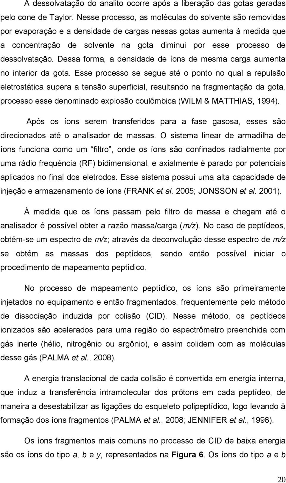 dessolvatação. Dessa forma, a densidade de íons de mesma carga aumenta no interior da gota.