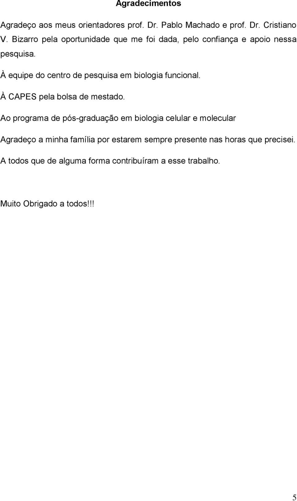 À equipe do centro de pesquisa em biologia funcional. À CAPES pela bolsa de mestado.