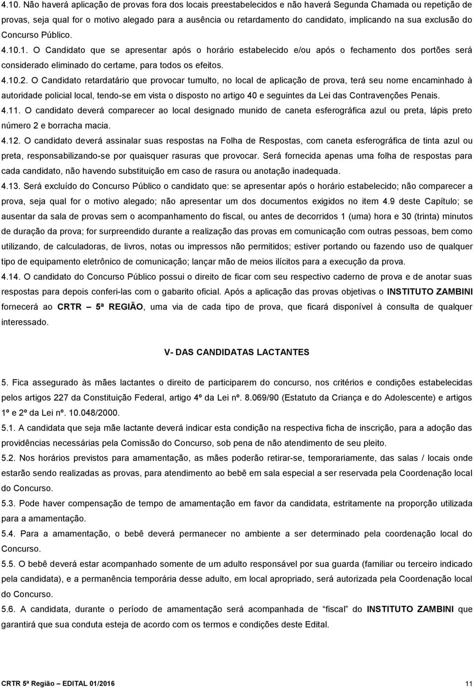 .1. O Candidato que se apresentar após o horário estabelecido e/ou após o fechamento dos portões será considerado eliminado do certame, para todos os efeitos. 4.10.2.