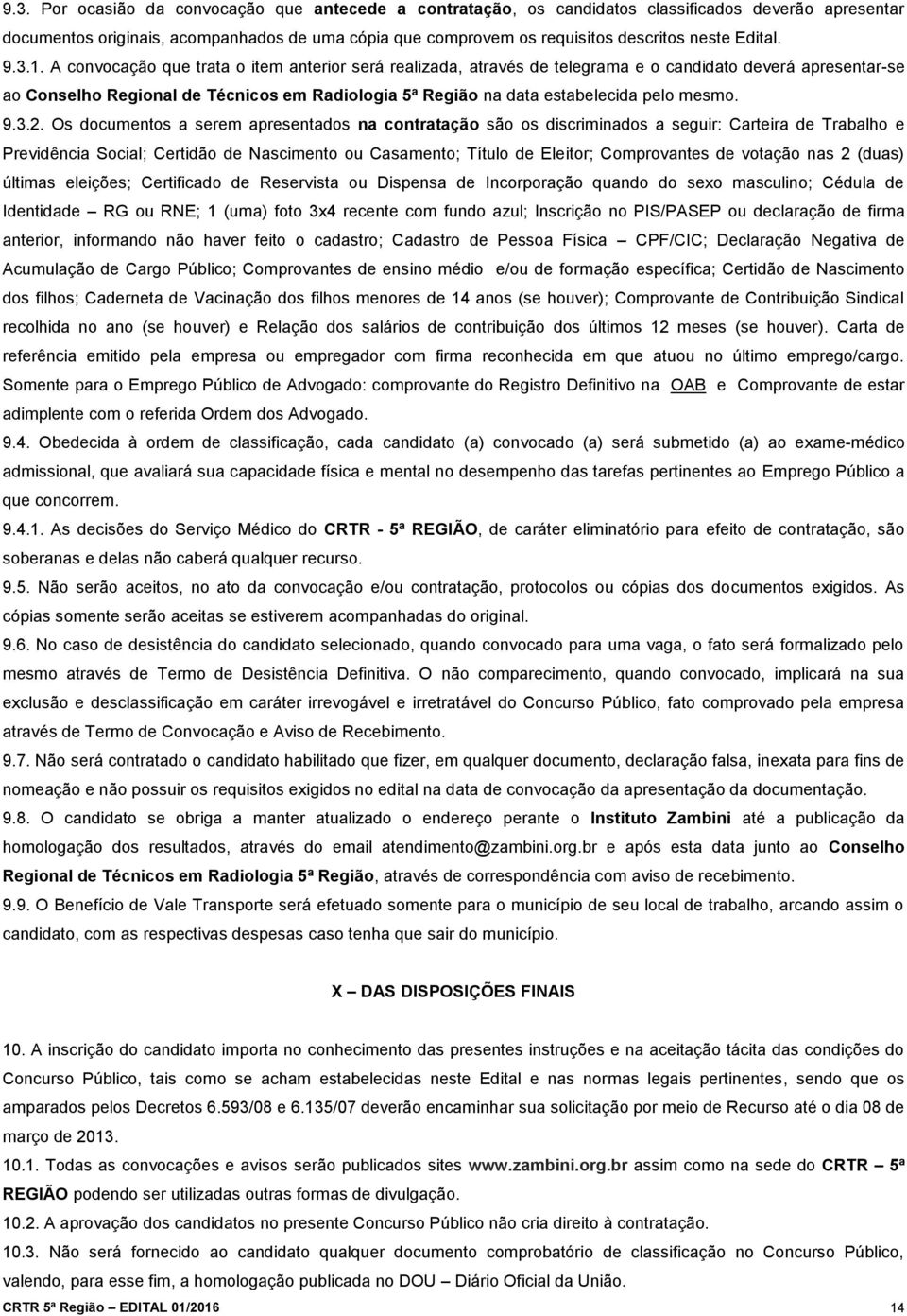 A convocação que trata o item anterior será realizada, através de telegrama e o candidato deverá apresentar-se ao Conselho Regional de Técnicos em Radiologia 5ª Região na data estabelecida pelo mesmo.