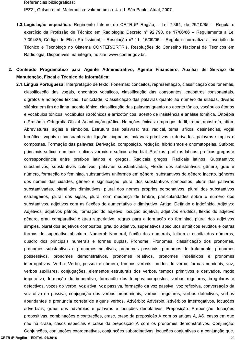 394/85; Código de Ética Profissional; - Resolução nº 11, 15/09/06 Regula e normatiza a inscrição de Técnico e Tecnólogo no Sistema CONTER/CRTR s.