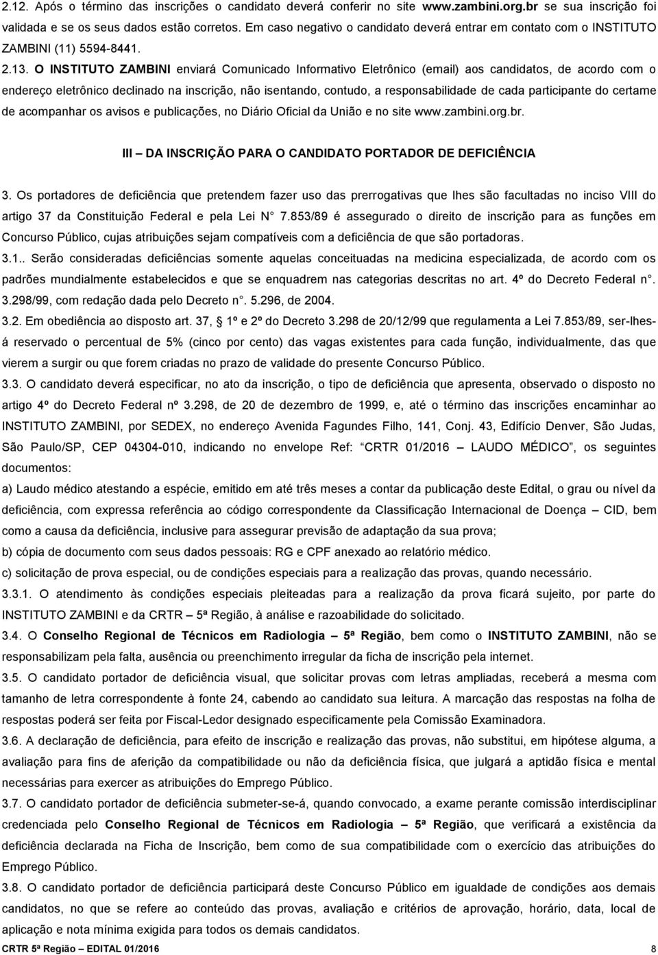 O INSTITUTO ZAMBINI enviará Comunicado Informativo Eletrônico (email) aos candidatos, de acordo com o endereço eletrônico declinado na inscrição, não isentando, contudo, a responsabilidade de cada