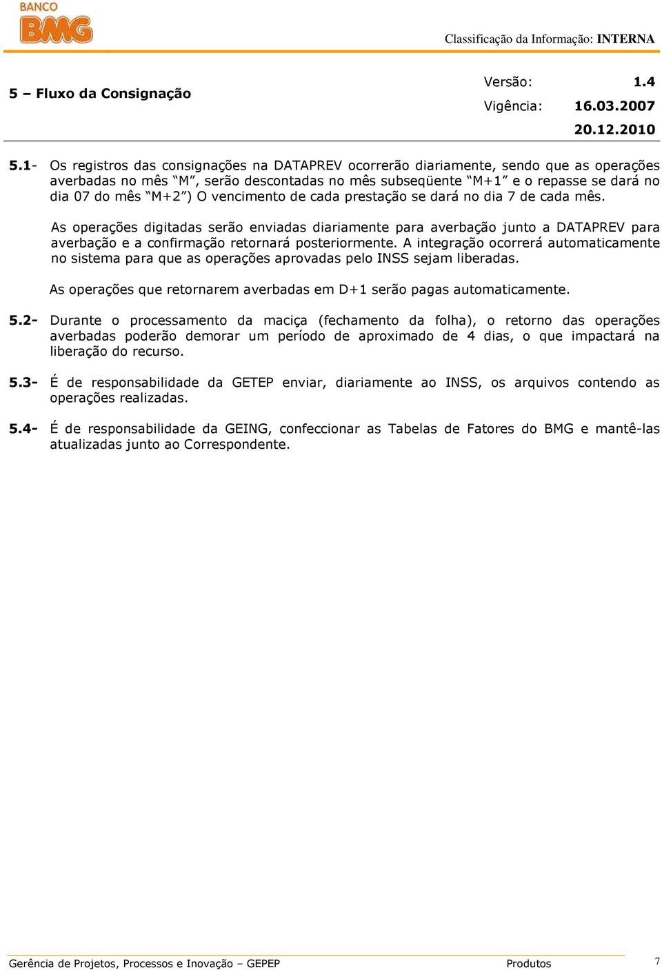 vencimento de cada prestação se dará no dia 7 de cada mês. As operações digitadas serão enviadas diariamente para averbação junto a DATAPREV para averbação e a confirmação retornará posteriormente.