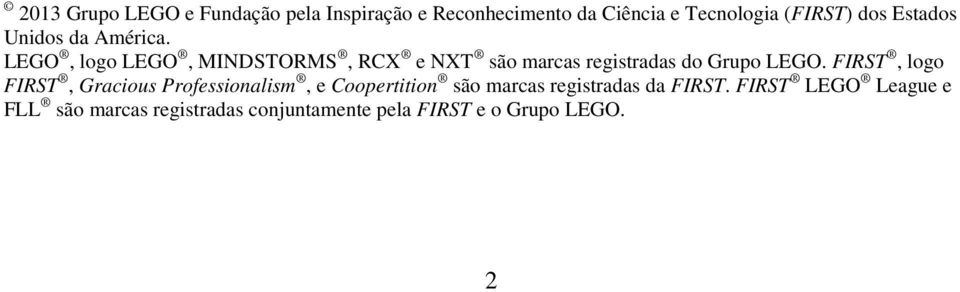 LEGO, logo LEGO, MINDSTORMS, RCX e NXT são marcas registradas do Grupo LEGO.
