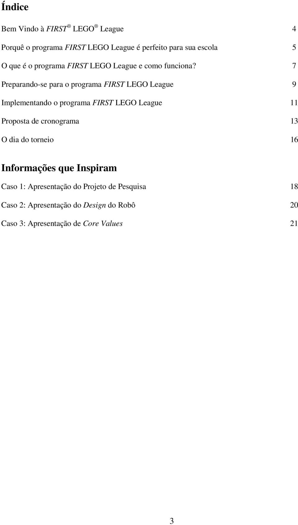 7 Preparando-se para o programa FIRST LEGO League 9 Implementando o programa FIRST LEGO League 11 Proposta de