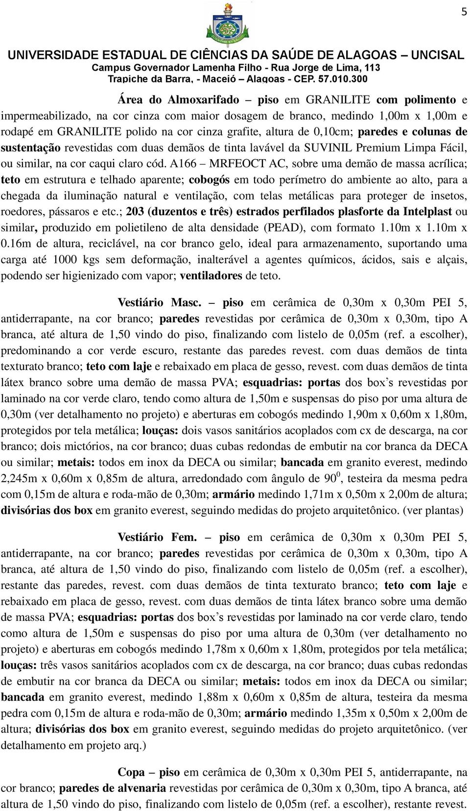 A166 MRFEOCT AC, sobre uma demão de massa acrílica; teto em estrutura e telhado aparente; cobogós em todo perímetro do ambiente ao alto, para a chegada da iluminação natural e ventilação, com telas