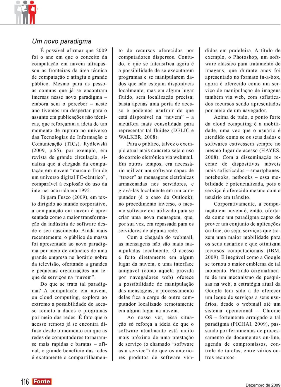 de um momento de ruptura no universo das Tecnologias de Informação e Comunicação (TICs). Rydlewski (2009, p.