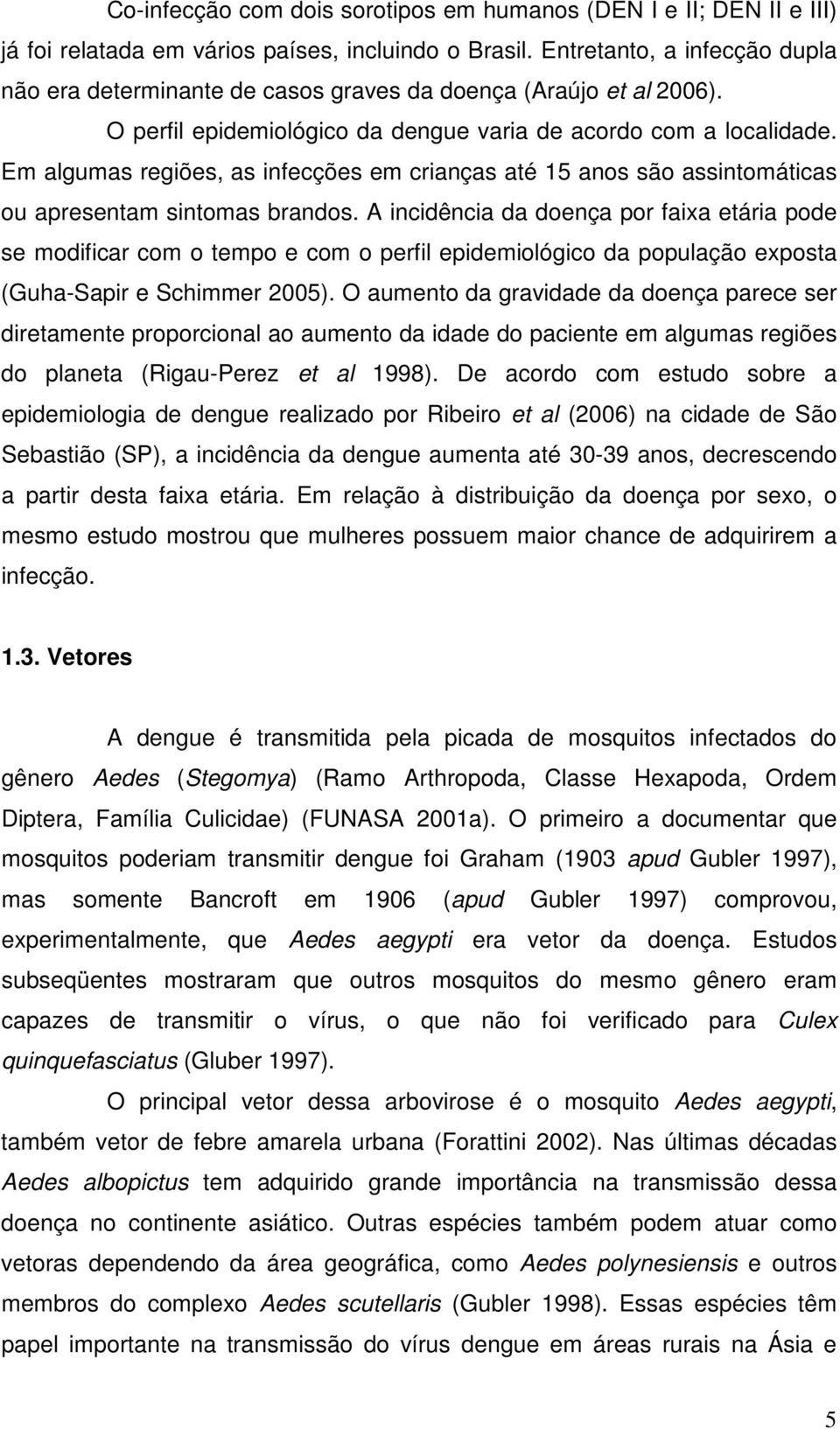 Em algumas regiões, as infecções em crianças até 15 anos são assintomáticas ou apresentam sintomas brandos.