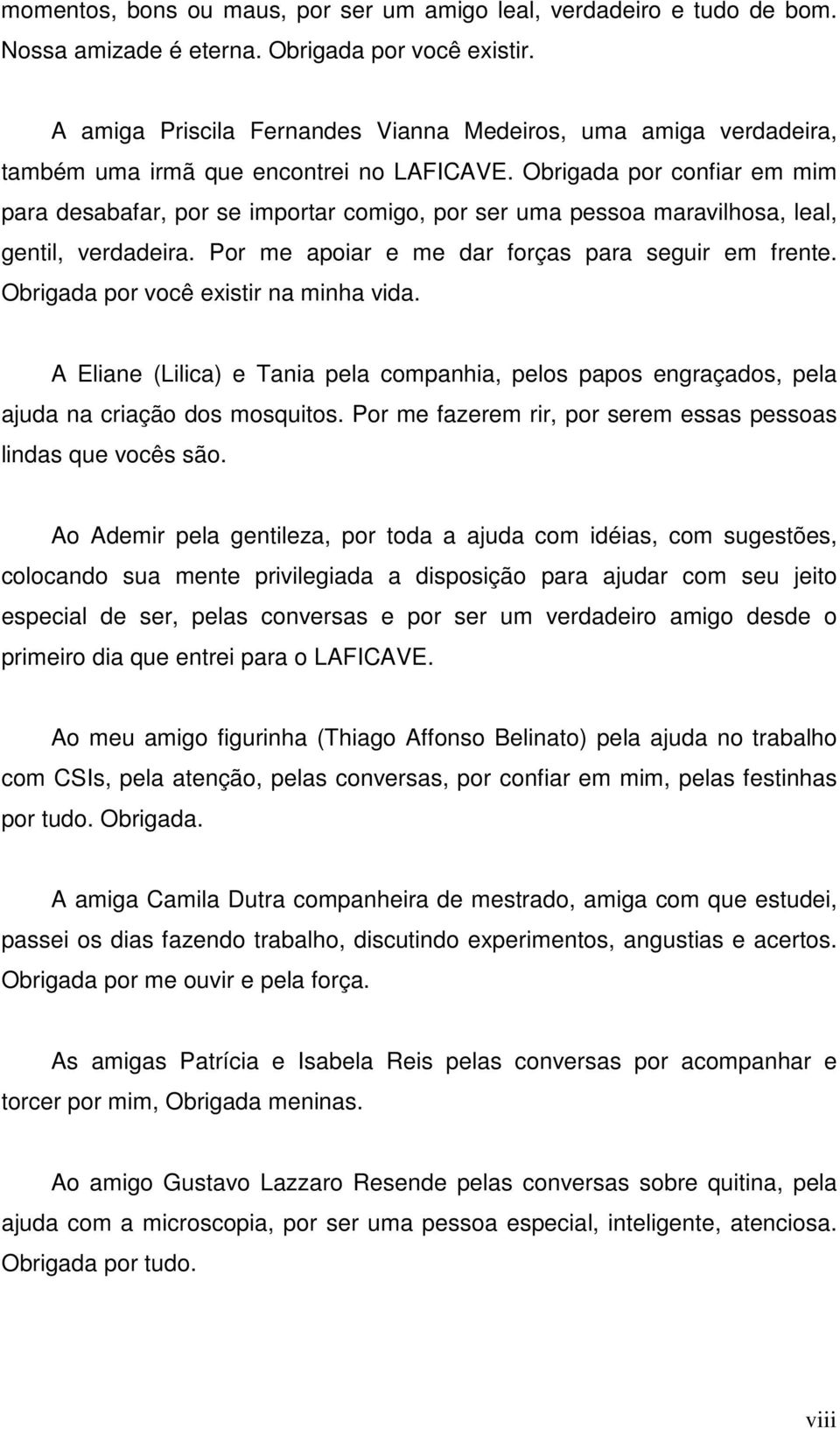 Obrigada por confiar em mim para desabafar, por se importar comigo, por ser uma pessoa maravilhosa, leal, gentil, verdadeira. Por me apoiar e me dar forças para seguir em frente.