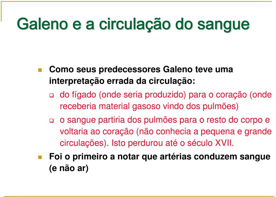 pulmões) o sangue partiria dos pulmões para o resto do corpo e voltaria ao coração (não conhecia a