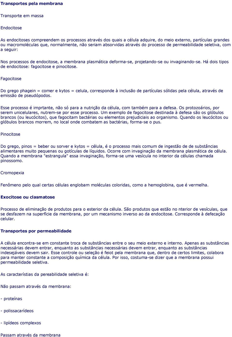 Há dois tipos de endocitose: fagocitose e pinocitose. Fagocitose Do grego phagein = comer e kytos = celula, corresponde à inclusão de partículas sólidas pela célula, através de emissão de pseudópodos.