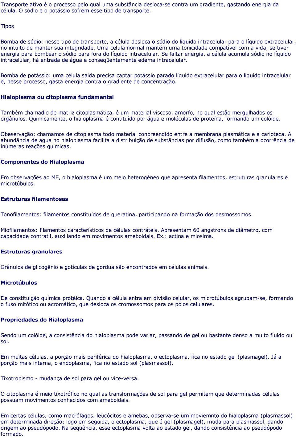 Uma célula normal mantém uma tonicidade compatível com a vida, se tiver energia para bombear o sódio para fora do líquido intracelular.