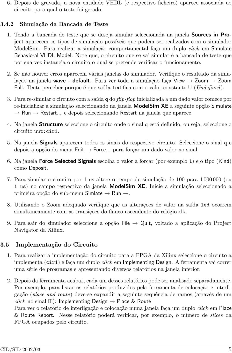 Para realizar a simulação comportamental faça um duplo click em Simulate Behavioral VHDL Model.