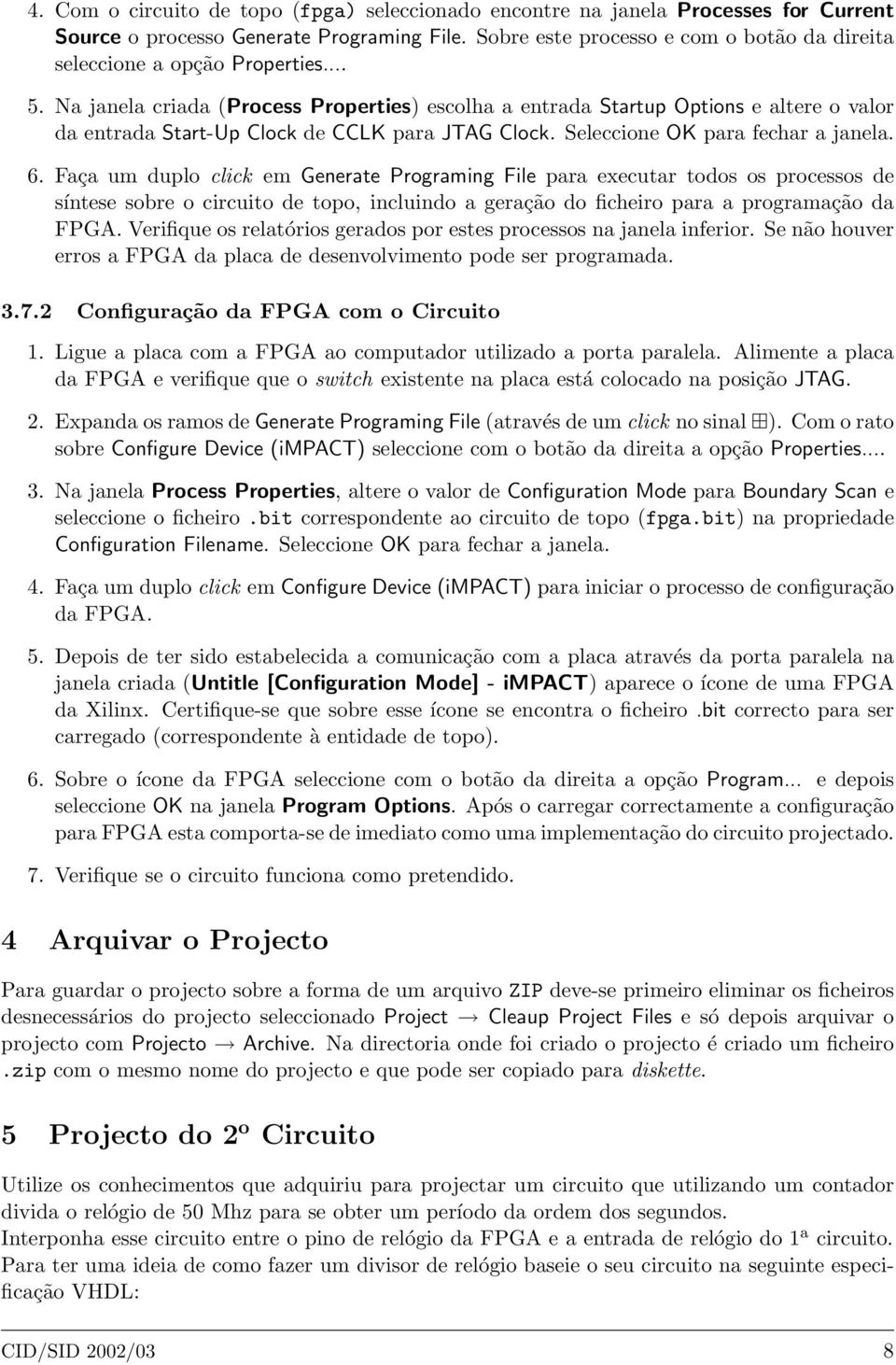 Na janela criada (Process Properties) escolha a entrada Startup Options e altere o valor da entrada Start-Up Clock de CCLK para JTAG Clock. Seleccione OK para fechar a janela. 6.