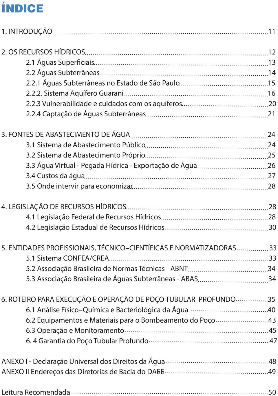 3 Água Virtual - Pegada Hídrica - Exportação de Água 26 3.4 Custos da água 27 3.5 Onde intervir para economizar 28 4. LEGISLAÇÃO DE RECURSOS HÍDRICOS 28 4.