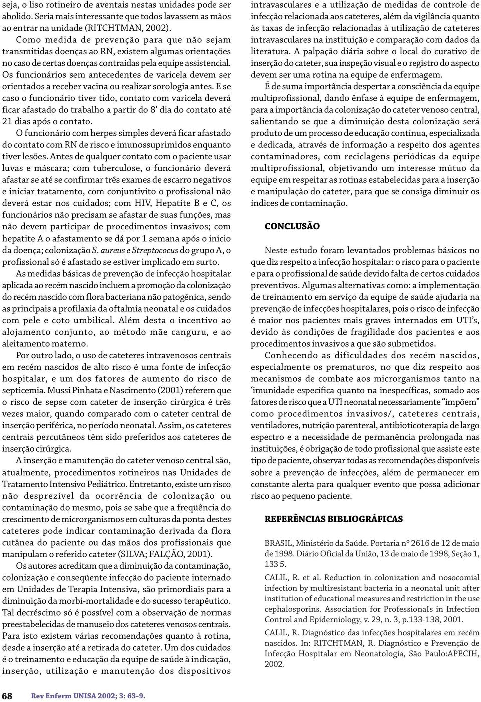 Os funcionários sem antecedentes de varicela devem ser orientados a receber vacina ou realizar sorologia antes.