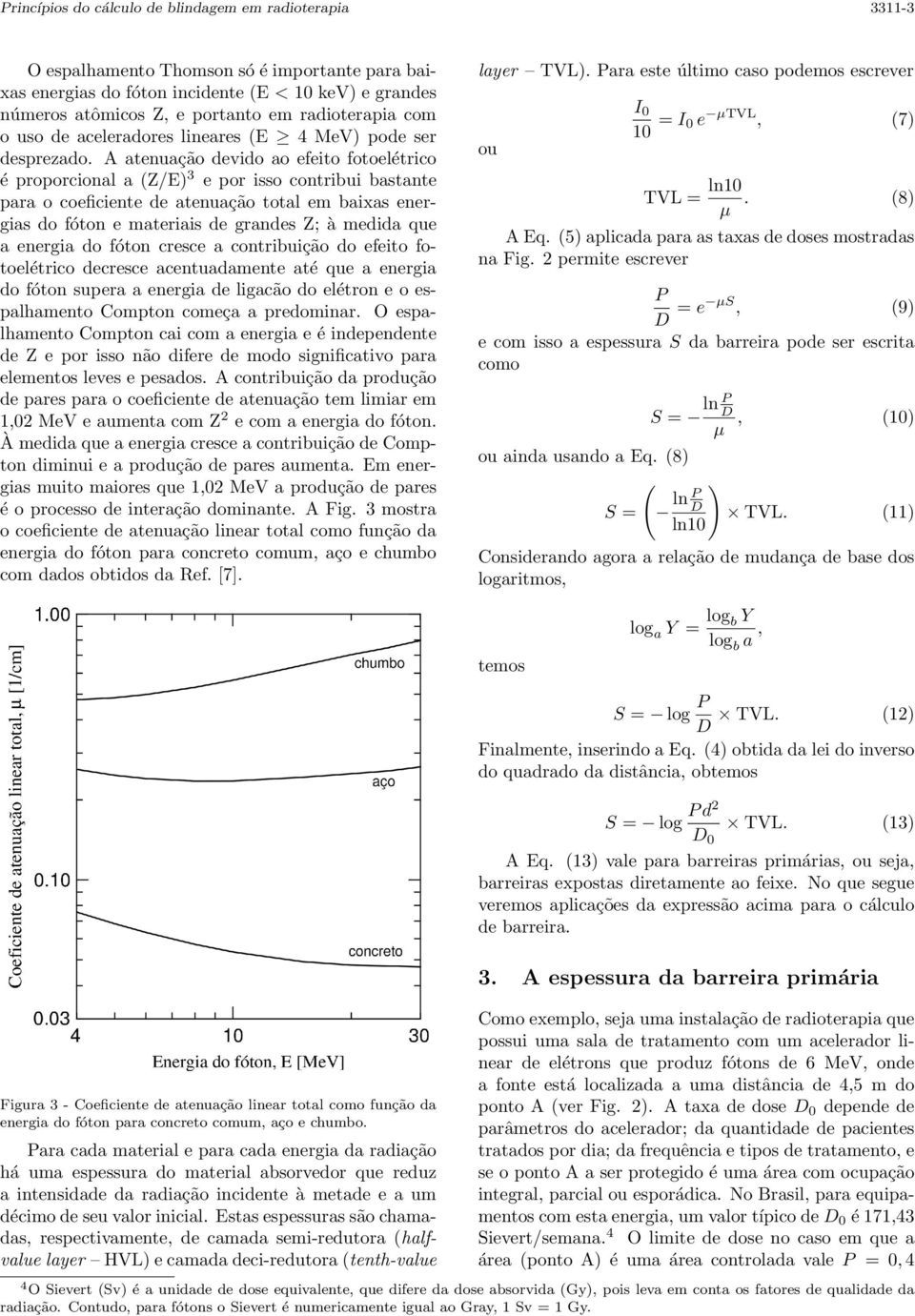 A atenuação devido ao efeito fotoelétrico é proporcional a (Z/E) 3 e por isso contribui bastante para o coeficiente de atenuação total em baixas energias do fóton e materiais de grandes Z; à medida