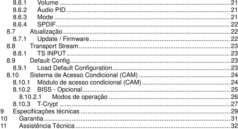 .. 24 8.10.1 Módulo de acesso condicional (CAM)... 24 8.10.2 BISS - Opcional... 25 8.10.2.1 Modos de operação... 26 8.10.3 T-Crypt.